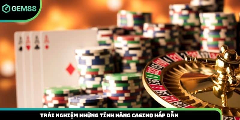 Trải nghiệm những tính năng casino hấp dẫn