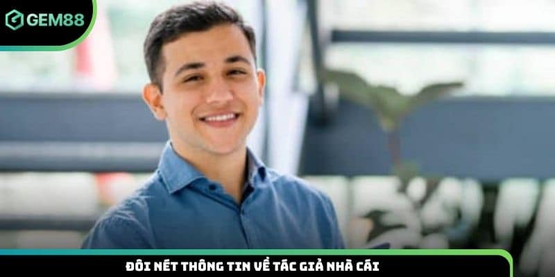 Đôi nét thông tin về tác giả nhà cái.