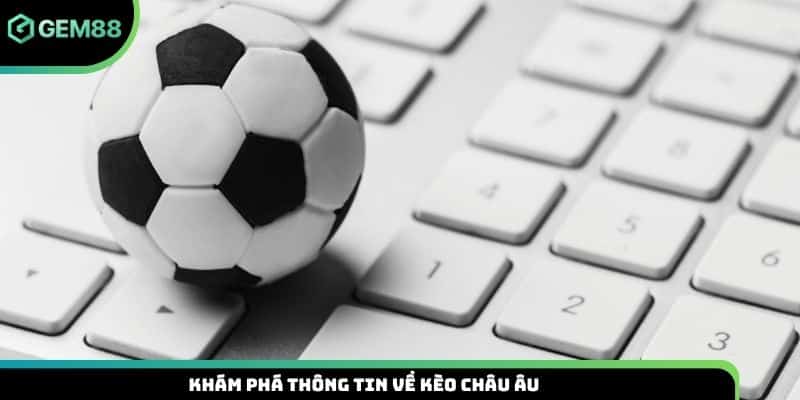 Khám phá thông tin về kèo châu âu