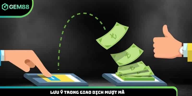 Lưu ý trong giao dịch mượt mà