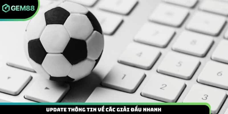 Update thông tin về các giải đấu nhanh