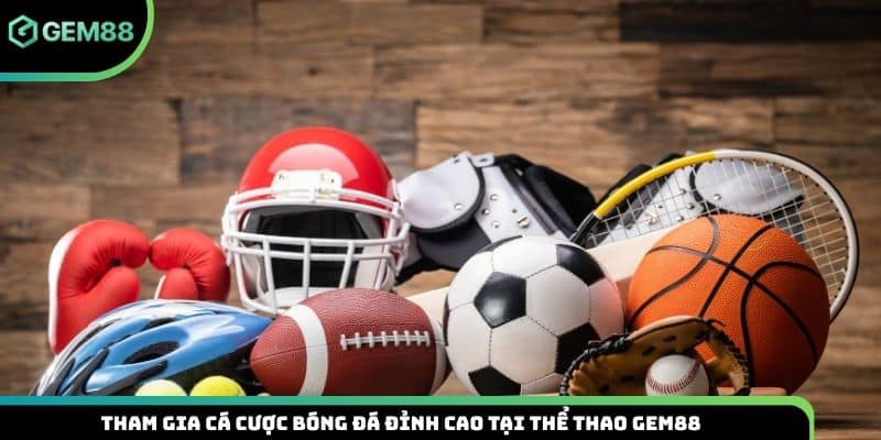Tham gia cá cược bóng đá đỉnh cao tại thể thao Gem88